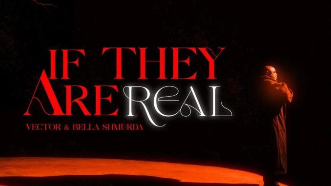 New Music: Vector x Bella Shurmda - 'If They Are Real'