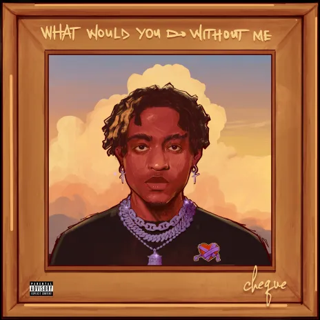 Cheque Releases New EP “What Would You Do Without Me” f/ Bella Shmurda & Phyno
