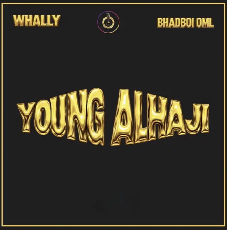 Lyrics: Whally & BhadBoi OML – Young Alhaji